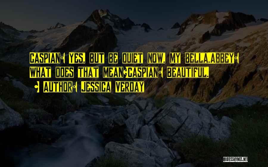 Jessica Verday Quotes: Caspian: Yes, But Be Quiet Now, My Bella.abbey: What Does That Mean?caspian: Beautiful.