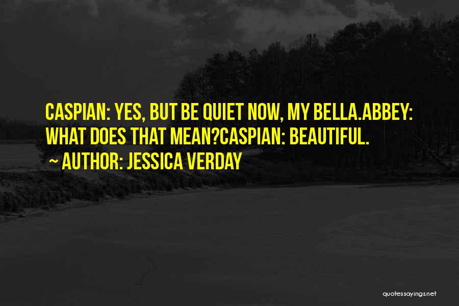 Jessica Verday Quotes: Caspian: Yes, But Be Quiet Now, My Bella.abbey: What Does That Mean?caspian: Beautiful.