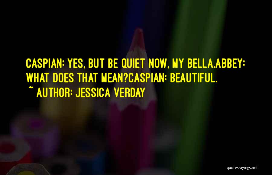 Jessica Verday Quotes: Caspian: Yes, But Be Quiet Now, My Bella.abbey: What Does That Mean?caspian: Beautiful.