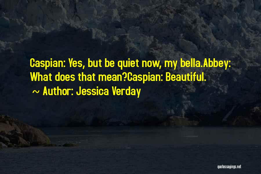 Jessica Verday Quotes: Caspian: Yes, But Be Quiet Now, My Bella.abbey: What Does That Mean?caspian: Beautiful.