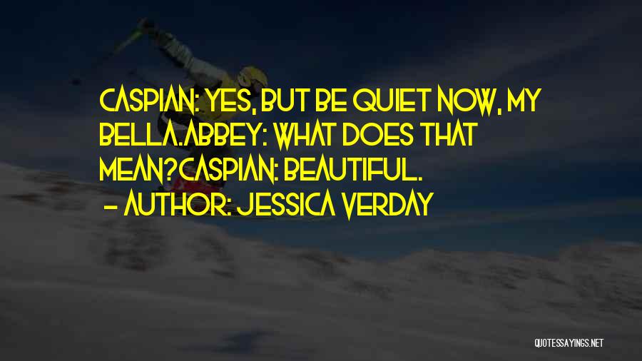 Jessica Verday Quotes: Caspian: Yes, But Be Quiet Now, My Bella.abbey: What Does That Mean?caspian: Beautiful.