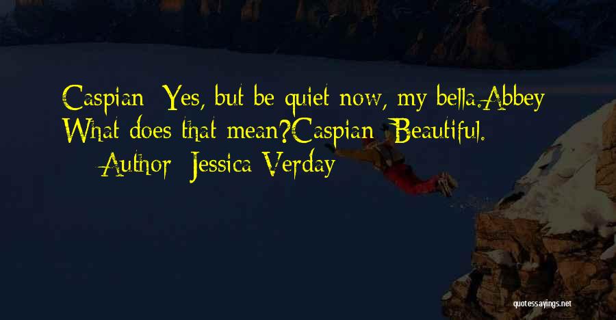Jessica Verday Quotes: Caspian: Yes, But Be Quiet Now, My Bella.abbey: What Does That Mean?caspian: Beautiful.