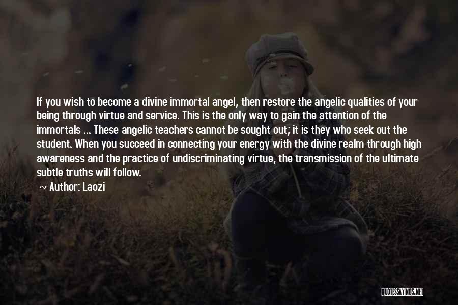 Laozi Quotes: If You Wish To Become A Divine Immortal Angel, Then Restore The Angelic Qualities Of Your Being Through Virtue And
