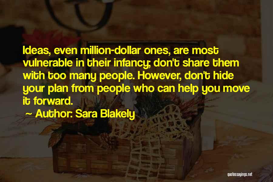 Sara Blakely Quotes: Ideas, Even Million-dollar Ones, Are Most Vulnerable In Their Infancy; Don't Share Them With Too Many People. However, Don't Hide