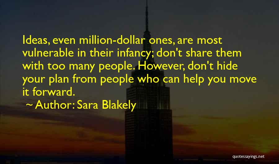 Sara Blakely Quotes: Ideas, Even Million-dollar Ones, Are Most Vulnerable In Their Infancy; Don't Share Them With Too Many People. However, Don't Hide