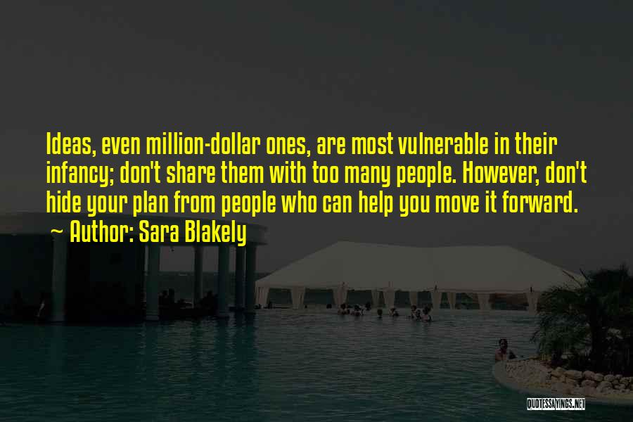 Sara Blakely Quotes: Ideas, Even Million-dollar Ones, Are Most Vulnerable In Their Infancy; Don't Share Them With Too Many People. However, Don't Hide