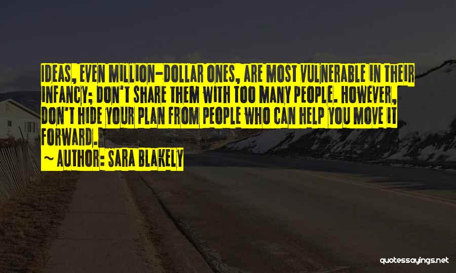 Sara Blakely Quotes: Ideas, Even Million-dollar Ones, Are Most Vulnerable In Their Infancy; Don't Share Them With Too Many People. However, Don't Hide