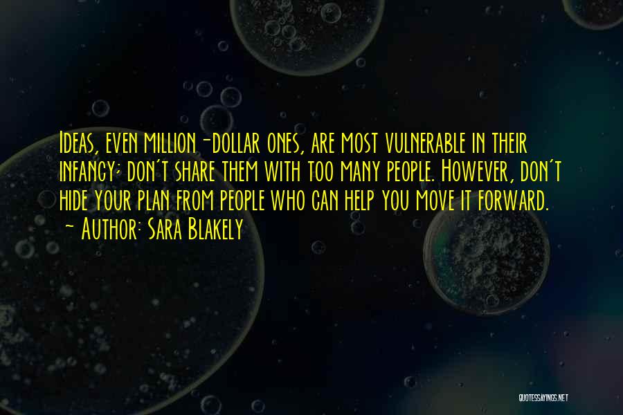 Sara Blakely Quotes: Ideas, Even Million-dollar Ones, Are Most Vulnerable In Their Infancy; Don't Share Them With Too Many People. However, Don't Hide