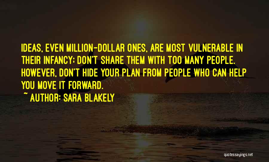 Sara Blakely Quotes: Ideas, Even Million-dollar Ones, Are Most Vulnerable In Their Infancy; Don't Share Them With Too Many People. However, Don't Hide