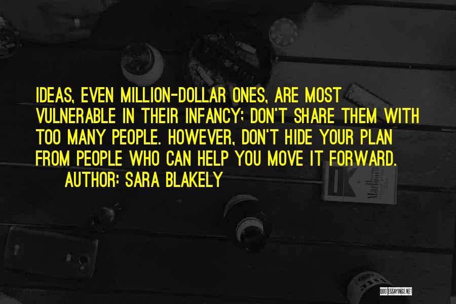 Sara Blakely Quotes: Ideas, Even Million-dollar Ones, Are Most Vulnerable In Their Infancy; Don't Share Them With Too Many People. However, Don't Hide