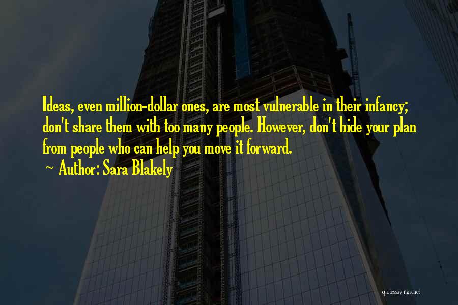 Sara Blakely Quotes: Ideas, Even Million-dollar Ones, Are Most Vulnerable In Their Infancy; Don't Share Them With Too Many People. However, Don't Hide