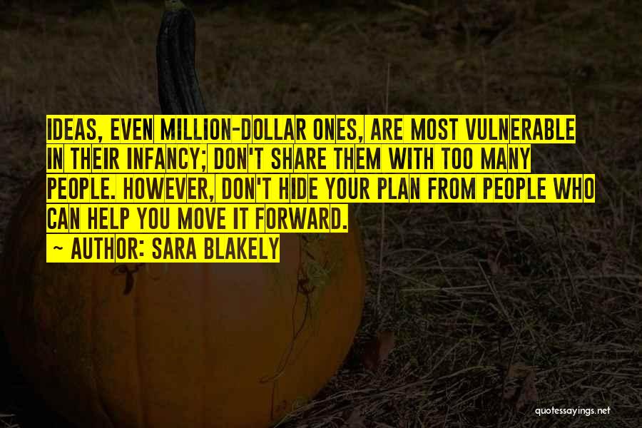 Sara Blakely Quotes: Ideas, Even Million-dollar Ones, Are Most Vulnerable In Their Infancy; Don't Share Them With Too Many People. However, Don't Hide