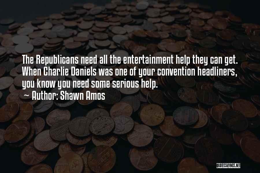 Shawn Amos Quotes: The Republicans Need All The Entertainment Help They Can Get. When Charlie Daniels Was One Of Your Convention Headliners, You