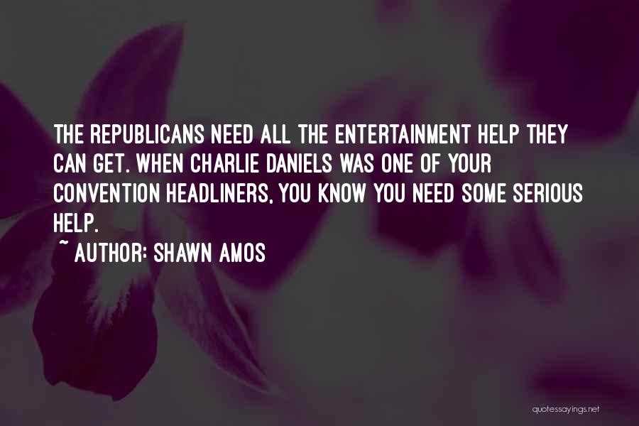 Shawn Amos Quotes: The Republicans Need All The Entertainment Help They Can Get. When Charlie Daniels Was One Of Your Convention Headliners, You