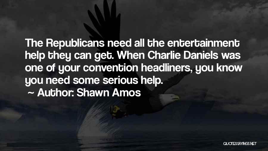 Shawn Amos Quotes: The Republicans Need All The Entertainment Help They Can Get. When Charlie Daniels Was One Of Your Convention Headliners, You