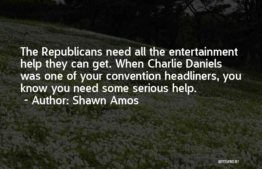 Shawn Amos Quotes: The Republicans Need All The Entertainment Help They Can Get. When Charlie Daniels Was One Of Your Convention Headliners, You