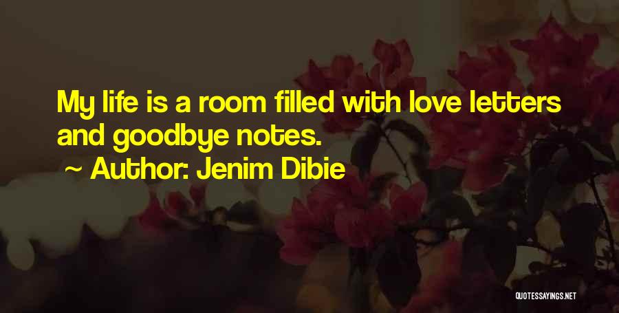 Jenim Dibie Quotes: My Life Is A Room Filled With Love Letters And Goodbye Notes.