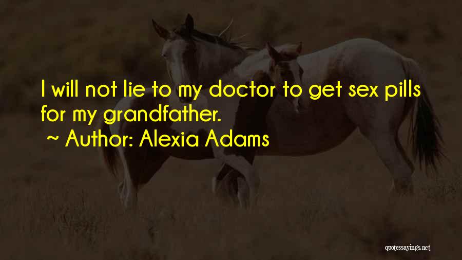 Alexia Adams Quotes: I Will Not Lie To My Doctor To Get Sex Pills For My Grandfather.