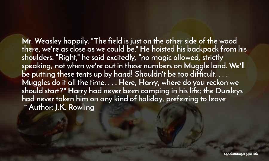 J.K. Rowling Quotes: Mr. Weasley Happily. The Field Is Just On The Other Side Of The Wood There, We're As Close As We