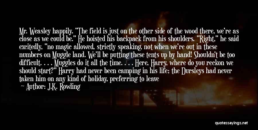 J.K. Rowling Quotes: Mr. Weasley Happily. The Field Is Just On The Other Side Of The Wood There, We're As Close As We