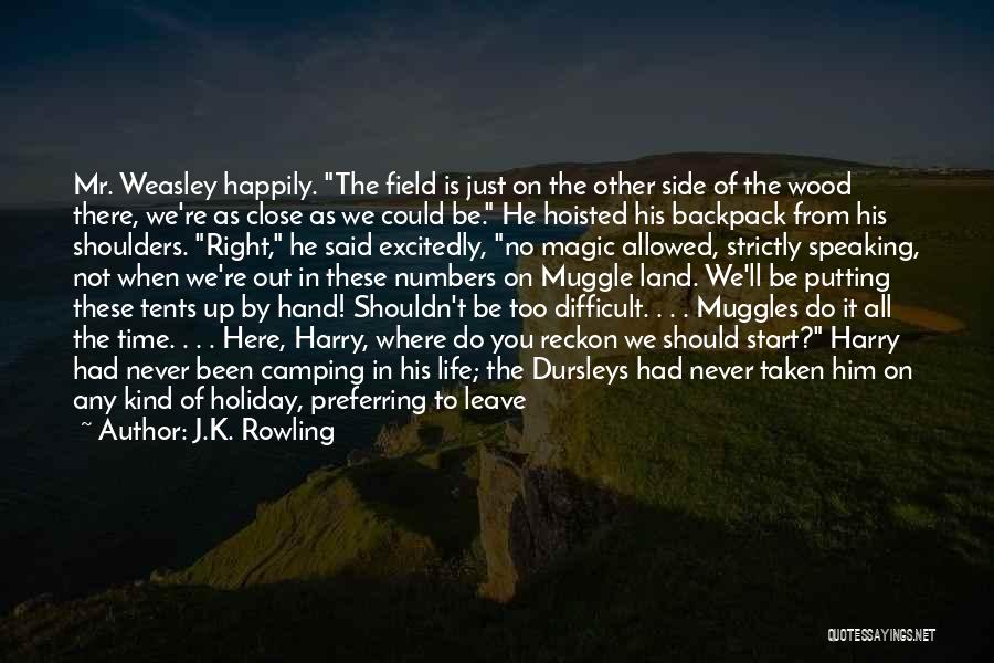 J.K. Rowling Quotes: Mr. Weasley Happily. The Field Is Just On The Other Side Of The Wood There, We're As Close As We