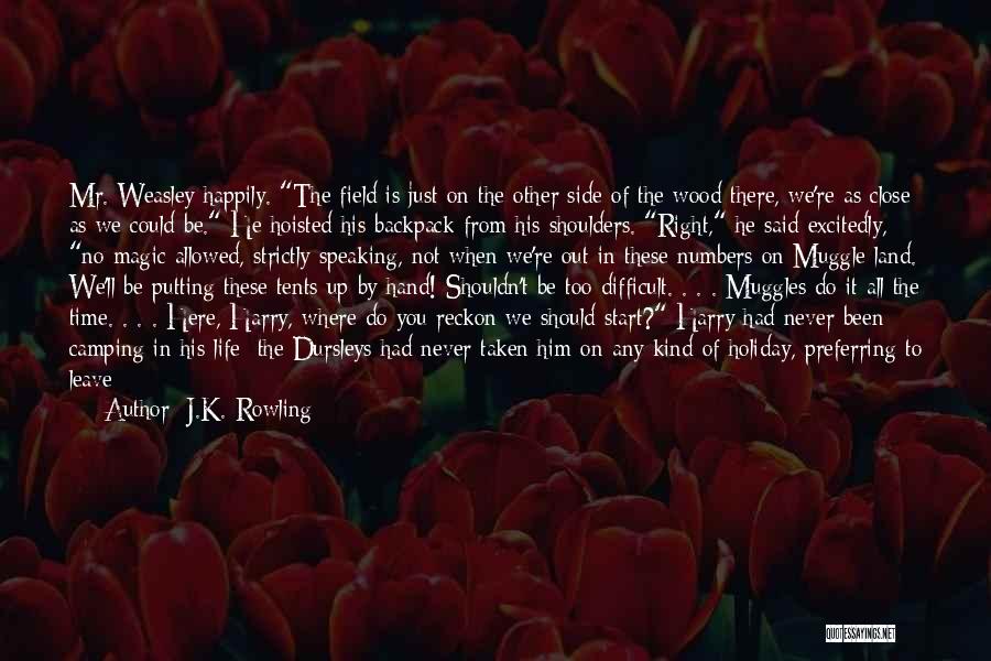 J.K. Rowling Quotes: Mr. Weasley Happily. The Field Is Just On The Other Side Of The Wood There, We're As Close As We