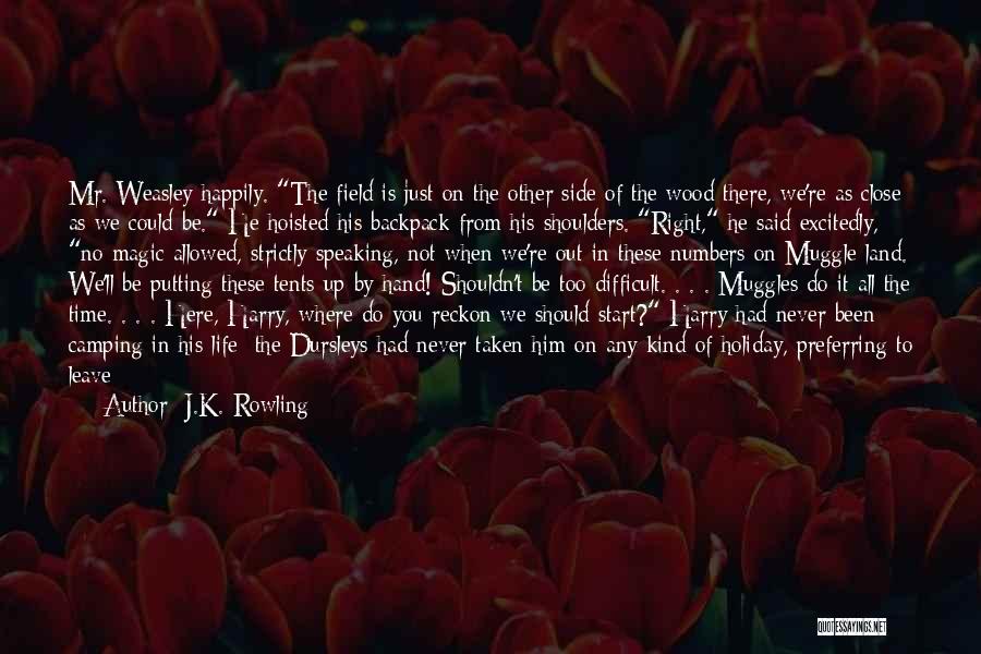 J.K. Rowling Quotes: Mr. Weasley Happily. The Field Is Just On The Other Side Of The Wood There, We're As Close As We