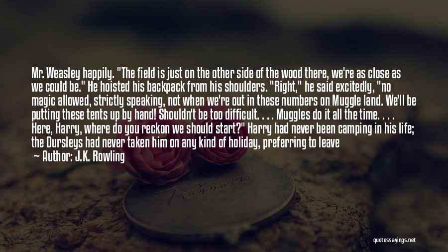 J.K. Rowling Quotes: Mr. Weasley Happily. The Field Is Just On The Other Side Of The Wood There, We're As Close As We