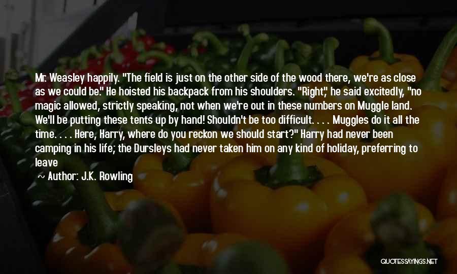 J.K. Rowling Quotes: Mr. Weasley Happily. The Field Is Just On The Other Side Of The Wood There, We're As Close As We