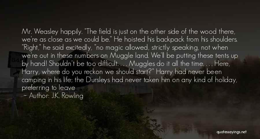 J.K. Rowling Quotes: Mr. Weasley Happily. The Field Is Just On The Other Side Of The Wood There, We're As Close As We