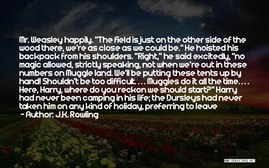 J.K. Rowling Quotes: Mr. Weasley Happily. The Field Is Just On The Other Side Of The Wood There, We're As Close As We