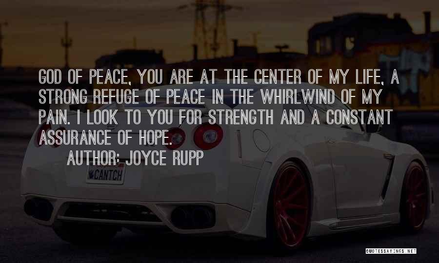 Joyce Rupp Quotes: God Of Peace, You Are At The Center Of My Life, A Strong Refuge Of Peace In The Whirlwind Of