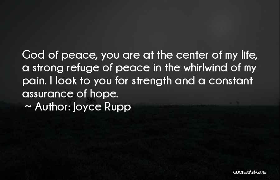 Joyce Rupp Quotes: God Of Peace, You Are At The Center Of My Life, A Strong Refuge Of Peace In The Whirlwind Of