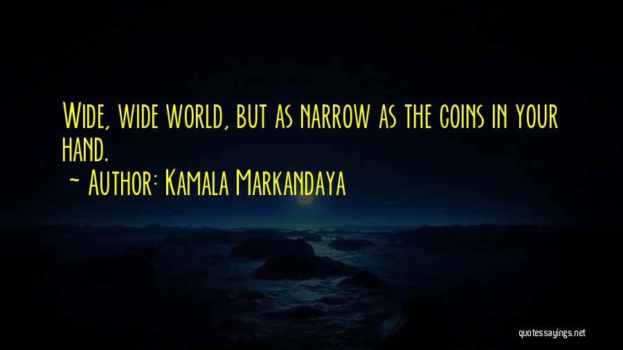 Kamala Markandaya Quotes: Wide, Wide World, But As Narrow As The Coins In Your Hand.