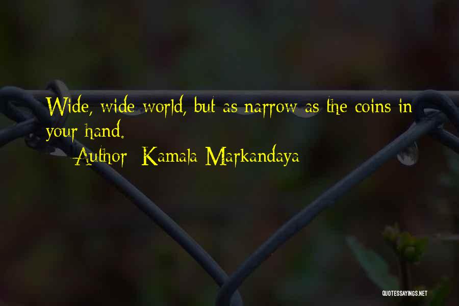 Kamala Markandaya Quotes: Wide, Wide World, But As Narrow As The Coins In Your Hand.