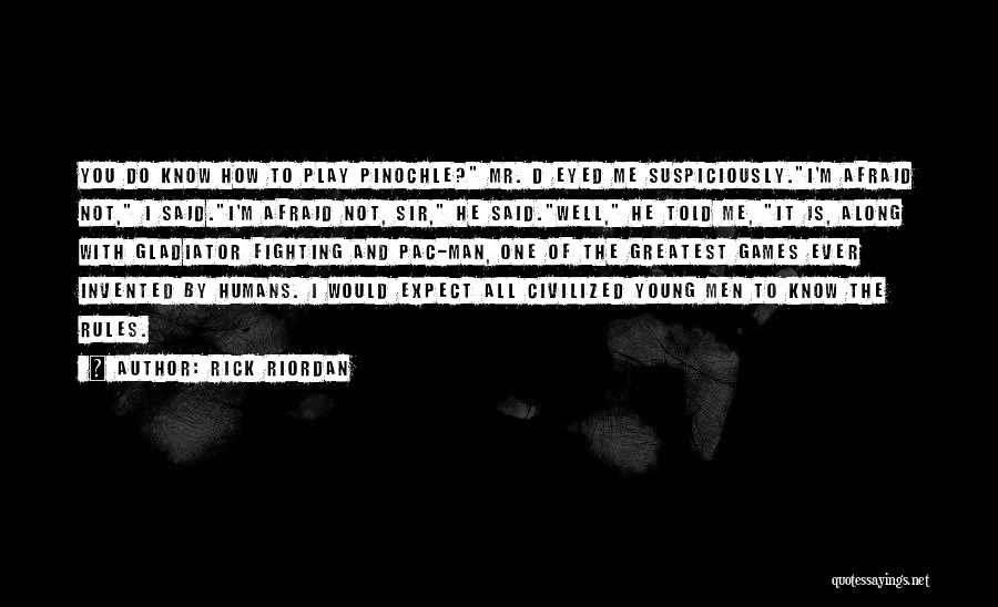 Rick Riordan Quotes: You Do Know How To Play Pinochle? Mr. D Eyed Me Suspiciously.i'm Afraid Not, I Said.i'm Afraid Not, Sir, He