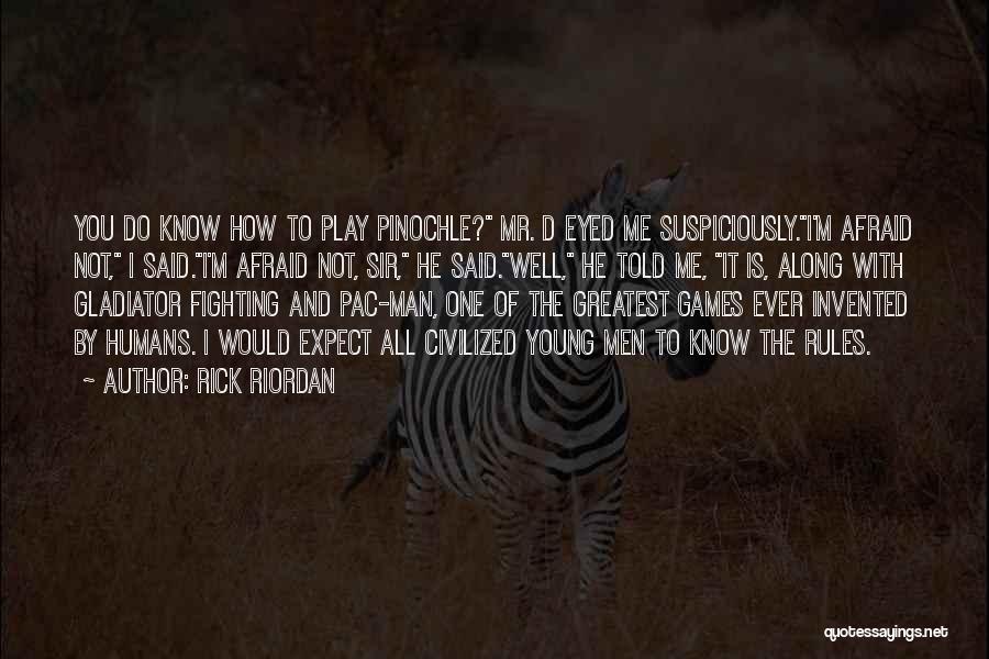 Rick Riordan Quotes: You Do Know How To Play Pinochle? Mr. D Eyed Me Suspiciously.i'm Afraid Not, I Said.i'm Afraid Not, Sir, He