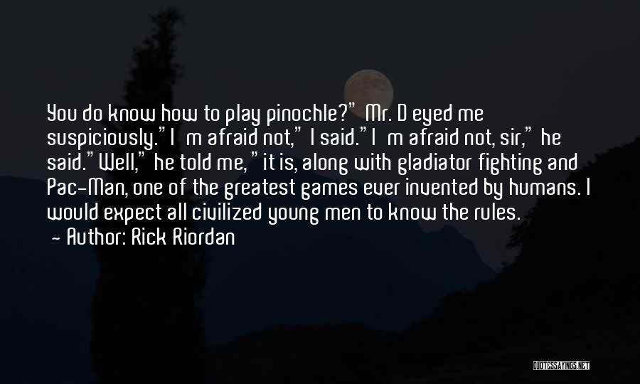 Rick Riordan Quotes: You Do Know How To Play Pinochle? Mr. D Eyed Me Suspiciously.i'm Afraid Not, I Said.i'm Afraid Not, Sir, He