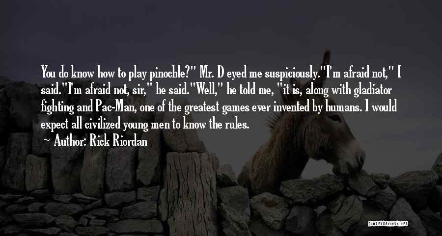 Rick Riordan Quotes: You Do Know How To Play Pinochle? Mr. D Eyed Me Suspiciously.i'm Afraid Not, I Said.i'm Afraid Not, Sir, He