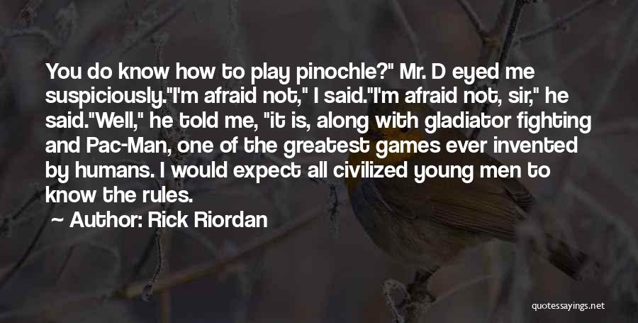 Rick Riordan Quotes: You Do Know How To Play Pinochle? Mr. D Eyed Me Suspiciously.i'm Afraid Not, I Said.i'm Afraid Not, Sir, He