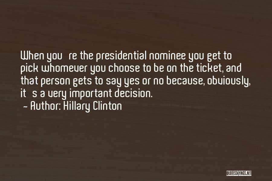 Hillary Clinton Quotes: When You're The Presidential Nominee You Get To Pick Whomever You Choose To Be On The Ticket, And That Person