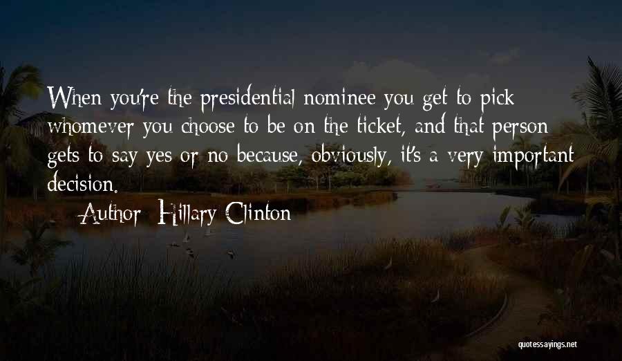 Hillary Clinton Quotes: When You're The Presidential Nominee You Get To Pick Whomever You Choose To Be On The Ticket, And That Person