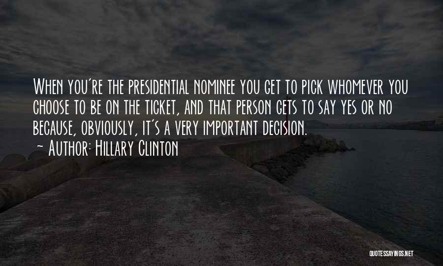 Hillary Clinton Quotes: When You're The Presidential Nominee You Get To Pick Whomever You Choose To Be On The Ticket, And That Person