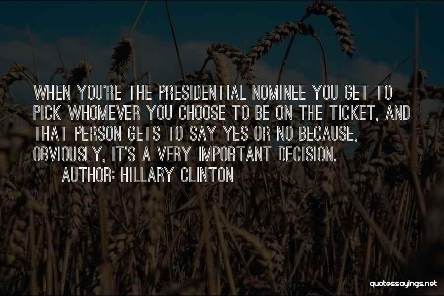 Hillary Clinton Quotes: When You're The Presidential Nominee You Get To Pick Whomever You Choose To Be On The Ticket, And That Person