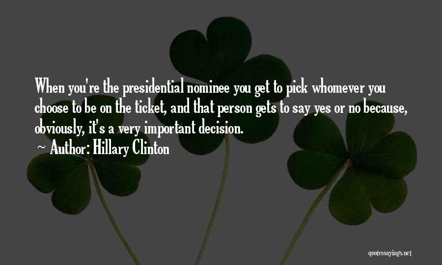 Hillary Clinton Quotes: When You're The Presidential Nominee You Get To Pick Whomever You Choose To Be On The Ticket, And That Person