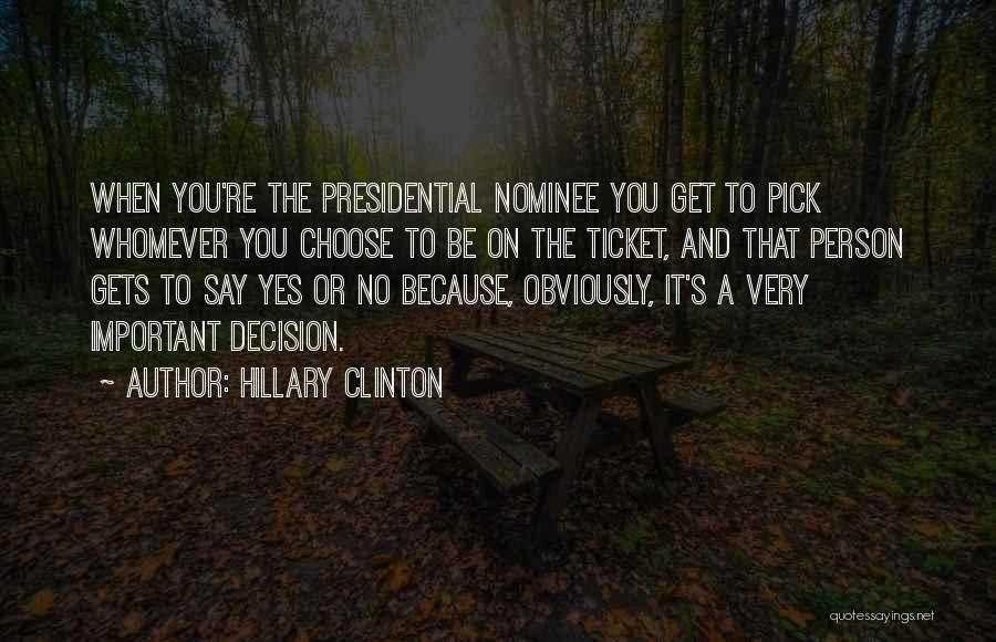 Hillary Clinton Quotes: When You're The Presidential Nominee You Get To Pick Whomever You Choose To Be On The Ticket, And That Person