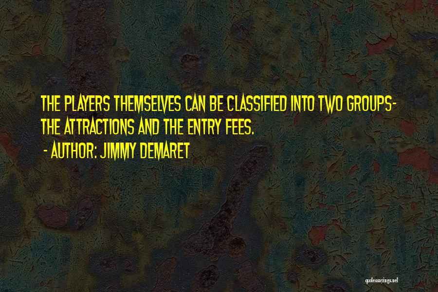 Jimmy Demaret Quotes: The Players Themselves Can Be Classified Into Two Groups- The Attractions And The Entry Fees.