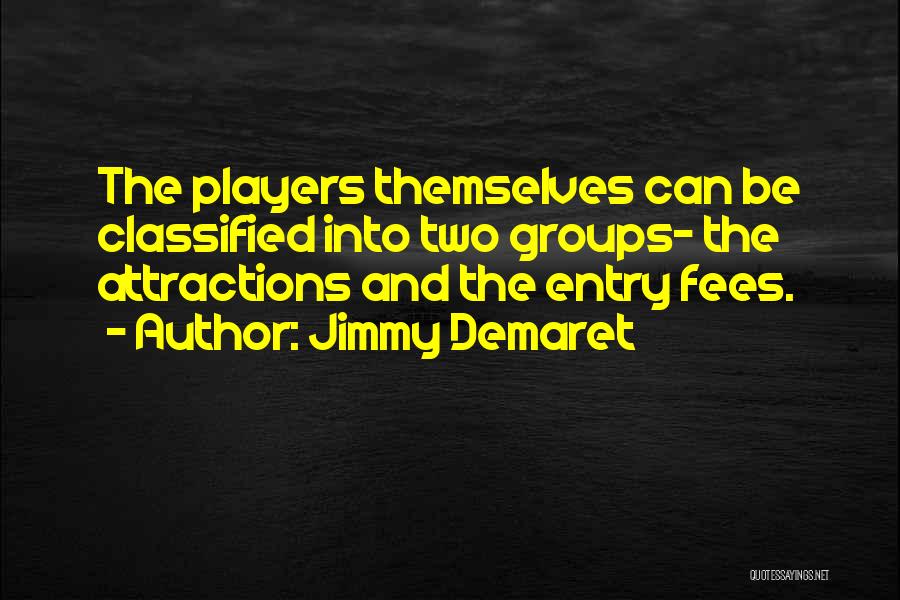 Jimmy Demaret Quotes: The Players Themselves Can Be Classified Into Two Groups- The Attractions And The Entry Fees.