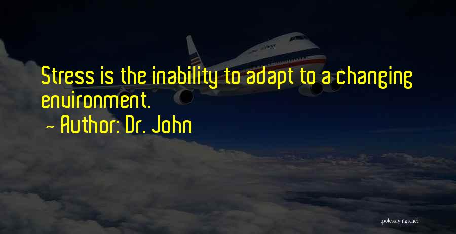 Dr. John Quotes: Stress Is The Inability To Adapt To A Changing Environment.