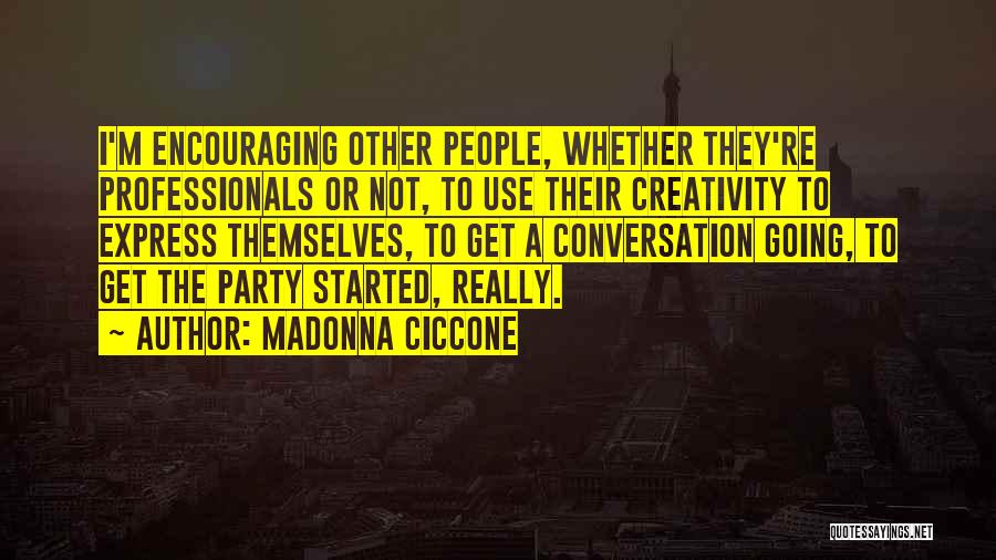 Madonna Ciccone Quotes: I'm Encouraging Other People, Whether They're Professionals Or Not, To Use Their Creativity To Express Themselves, To Get A Conversation